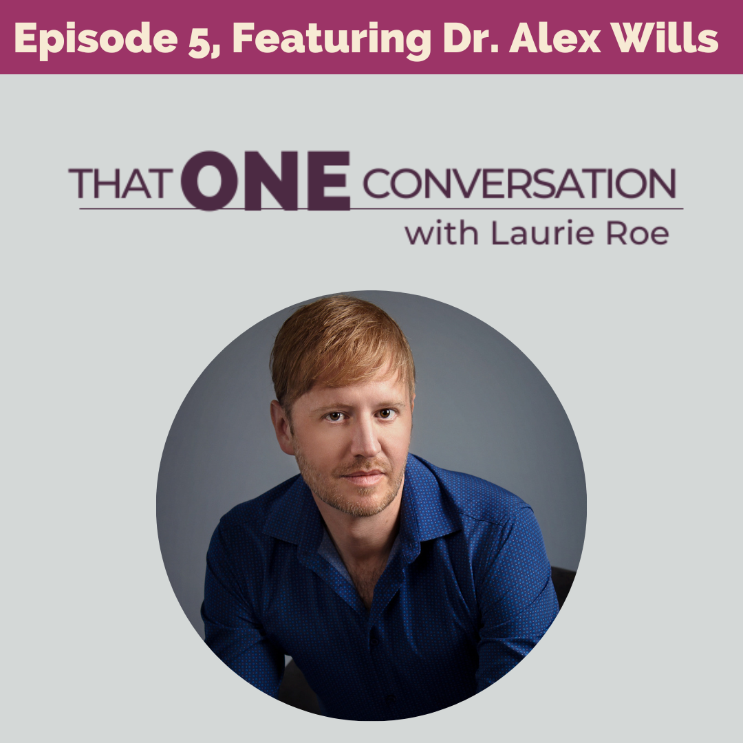 Season 1, Episode 5: When A Conversation Shifts Your Career—featuring Dr. Alex Wills